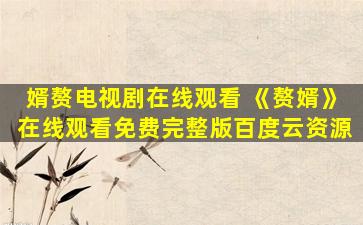 婿赘电视剧在线观看 《赘婿》在线观看免费完整版百度云资源